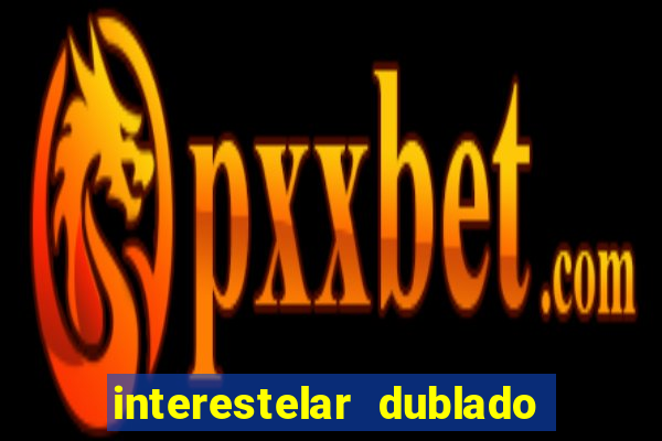 interestelar dublado 4k interestelar filme completo dublado